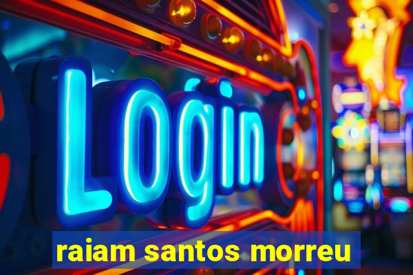 raiam santos morreu